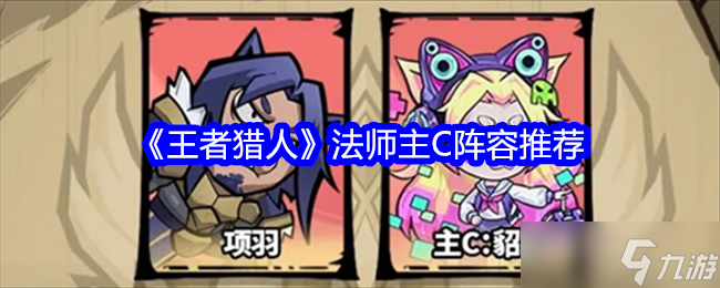 王者猎人法师主C怎么选 输出起飞的阵容搭配指南