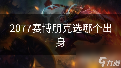 2077赛博朋克选哪个出身
