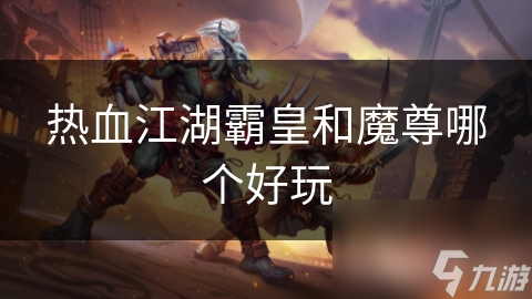热血江湖霸皇和魔尊哪个好玩