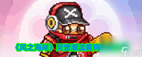 《风之海岸》灵宠潮流黄鸡技能介绍
