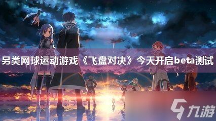另类网球运动游戏《飞盘对决》今天开启beta测试