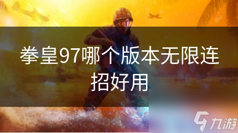 拳皇97哪个版本无限连招好用