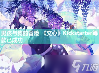 男孩与狗的冒险 《交心》Kickstarter筹款已成功