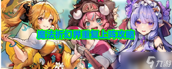 魔法祈幻界重复上阵攻略-魔法祈幻界重复上阵英雄推荐