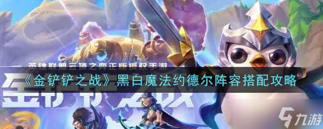 金铲铲之战黑白魔法约德尔阵容搭配攻略