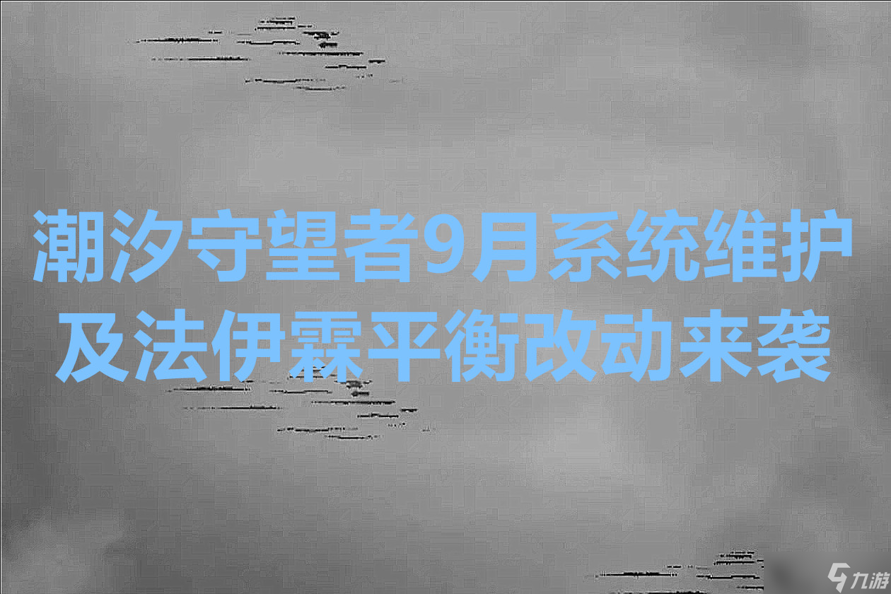 <a id='link_pop' class='keyword-tag' href='https://www.9game.cn/cxswz/'>潮汐守望者</a>9月系统维护及法伊霖平衡改动来袭