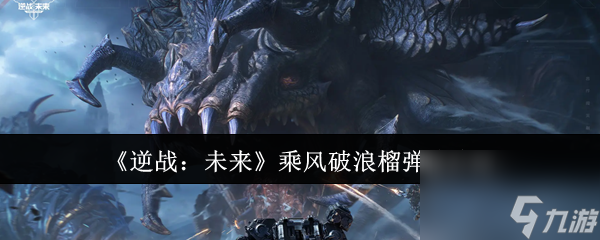 《逆战 未来》乘风破浪榴弹炮介绍