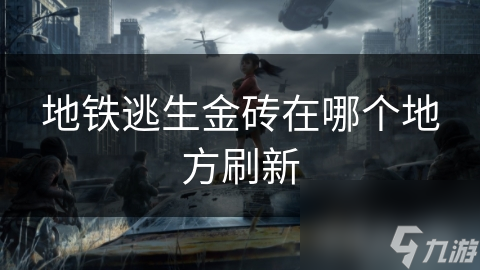 地铁逃生金砖在哪个地方刷新