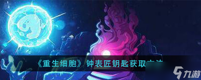 解鎖重生細(xì)胞鐘表匠秘鑰途徑