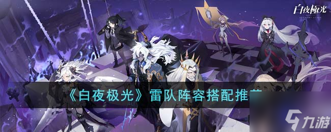 《白夜极光》雷队阵容搭配推荐