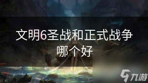 文明6圣战和正式战争哪个好