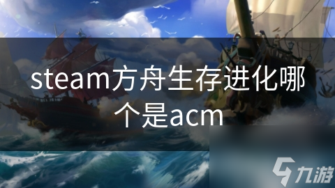 steam方舟生存进化哪个是acm