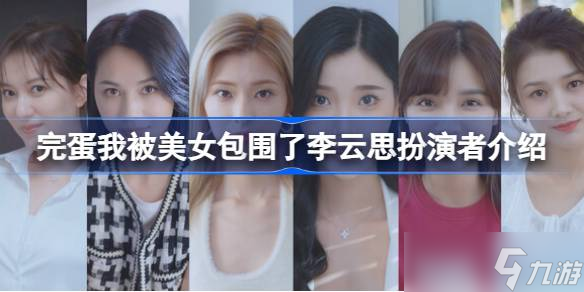 王姿允 完蛋我被美女包围了李云思的扮演者深度介绍
