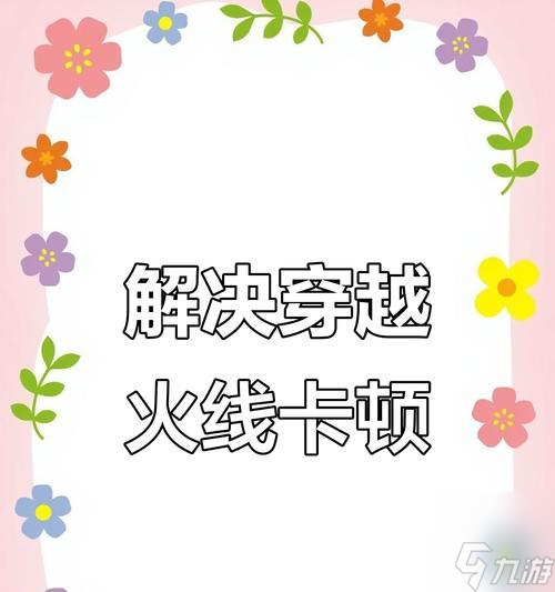 穿越火线页面卡顿的解决办法是什么？