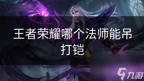 王者荣耀哪个法师能吊打铠