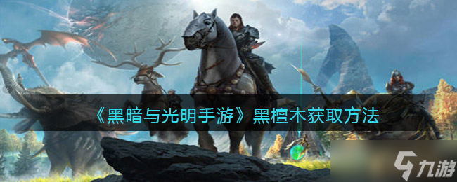 黑檀木获取攻略 手游中的光明与黑暗