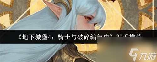 地下城堡4騎士與破碎編年史射手怎么選 地下城堡4騎士與破碎編年史射手推薦