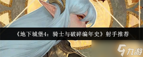 地下城堡4骑士与破碎编年史射手怎么选 地下城堡4骑士与破碎编年史射手介绍