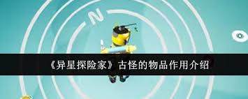异星探险家古怪物品用途是什么