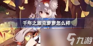千年之旅克萝萝怎么样