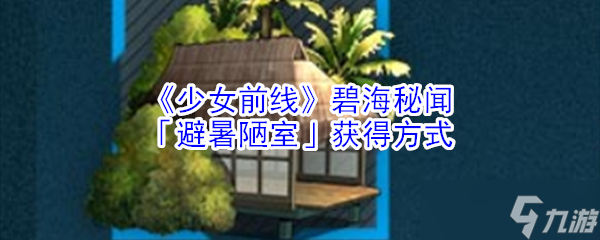 碧海秘闻避暑之地少女前线获取攻略