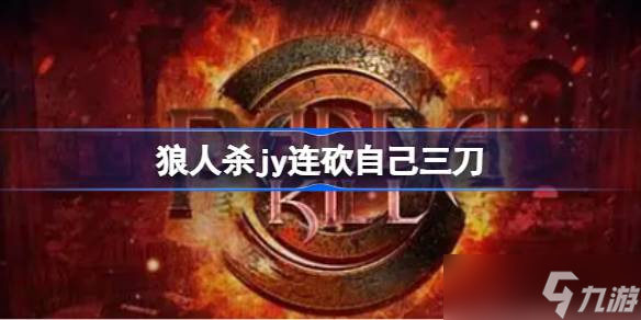 狼人殺經(jīng)典趣聞 JY連砍自己三刀背后的故事