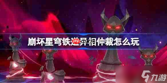崩坏星穹铁道异相仲裁怎么玩-崩坏星穹铁道异相仲裁活动介绍