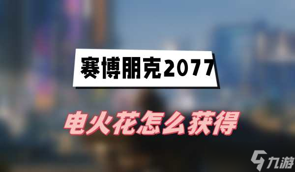 狗镇敌对大楼攻略 获取赛博朋克2077电火花