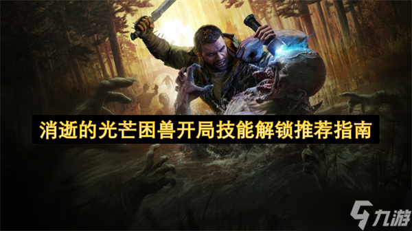 消逝的光芒困兽开局技能解锁推荐指南