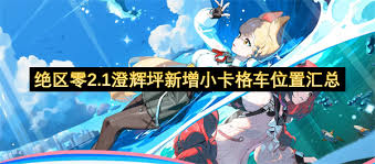绝区零2.1新增卡格车怎么全收集