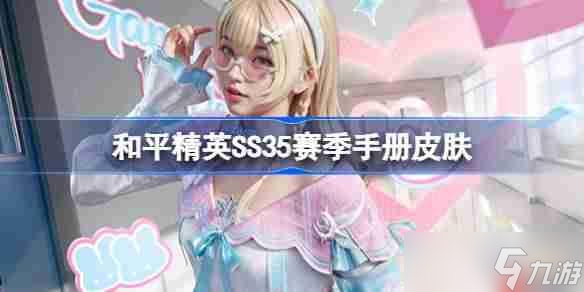 和平精英SS35赛季手册皮肤是什么-和平精英SS35赛季手册皮肤介绍