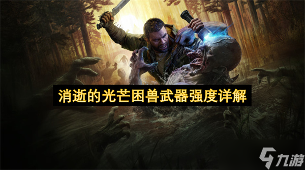 消逝的光芒困兽武器强度详解