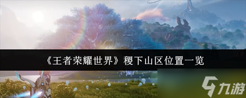 王者荣耀世界稷下山区在哪里 王者荣耀世界稷下山区位置一览