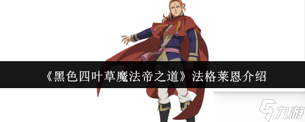 《黑色四叶草魔法帝之道》法格莱恩全面解析与玩法指南
