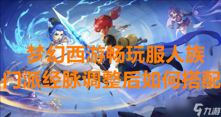 梦幻西游畅玩服人族门派经脉调整后怎么搭配截图