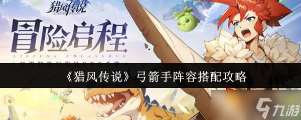 《猎风传说》弓箭手阵容最佳组合解析