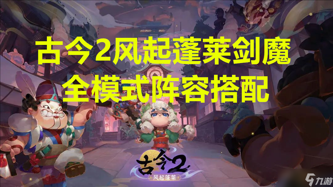 古今2风起蓬莱剑魔全模式阵容搭配