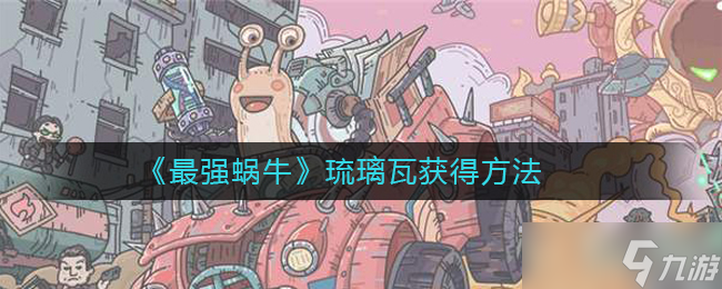 琉璃瓦获取攻略 最强蜗牛秘籍揭晓