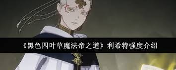 黑色四叶草魔法帝之道红莲狮子王利奥波德如何-黑色四叶草魔法帝之道红莲狮子王利奥波德怎么样