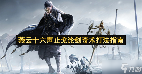 燕云十六聲止戈論劍奇術(shù)打法指南