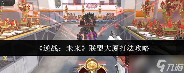《逆戰(zhàn)：未來》聯(lián)盟大廈打法攻略
