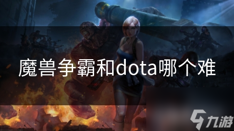 魔兽争霸和dota哪个难