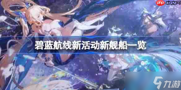 碧藍航線新活動新艦船介紹-碧藍航線新活動有什么新艦船