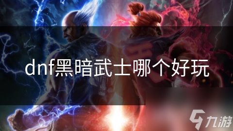 dnf黑暗武士哪个好玩