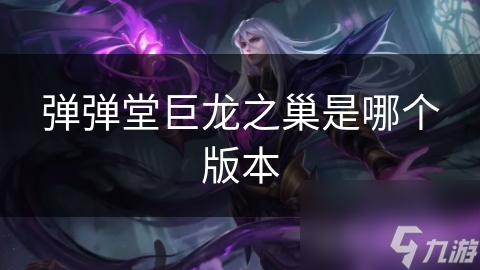弹弹堂巨龙之巢是哪个版本