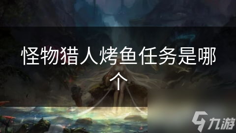 怪物猎人烤鱼任务是哪个