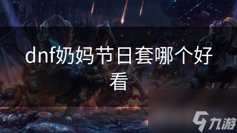 dnf奶媽節(jié)日套哪個好看