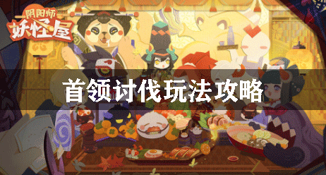 陰陽師妖怪屋首領(lǐng)討伐玩法攻略