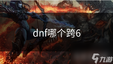 dnf哪个跨6