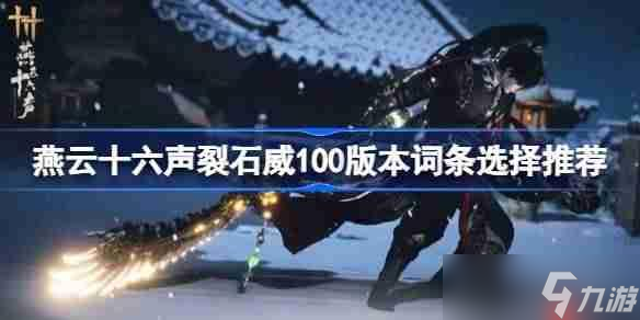 燕云十六聲裂石威100版本詞條選擇推薦-燕云十六聲裂石威100版本詞條怎么選
